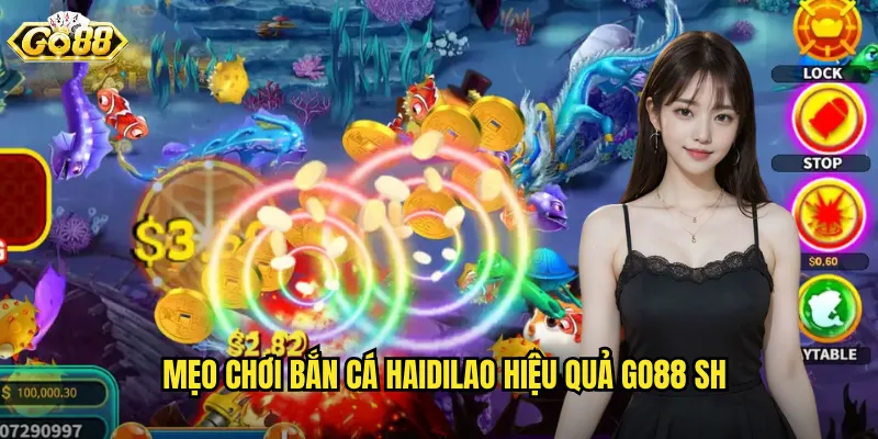 Bắn Cá Haidilao Go88 SH - Phong Cách Châu Á Độc Đáo 3 Mẹo chơi bắn cá haidilao hiệu quả go88 sh