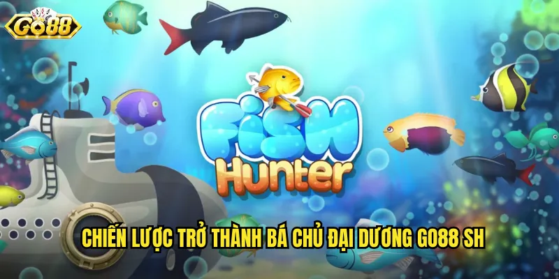 Bá Chủ Đại Dương Go88 SH - Thống Trị Biển Cả Rinh Thưởng Khủng 3 Chiến lược trở thành bá chủ đại dương go88 sh
