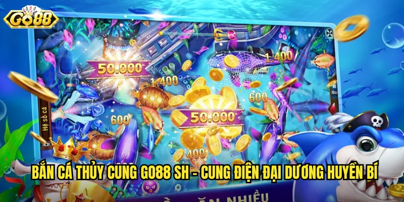 Bắn Cá Thủy Cung Go88 SH - Khám Phá Thế Giới Dưới Đáy Biển 2 Bắn Cá Thủy Cung go88 sh - Cung Điện Đại Dương Huyền Bí