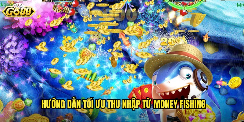 Money Fishing Go88 SH - Câu Cá Kiếm Tiền Thật Mỗi Ngày 3 Hướng Dẫn Tối Ưu Thu Nhập Từ Money Fishing