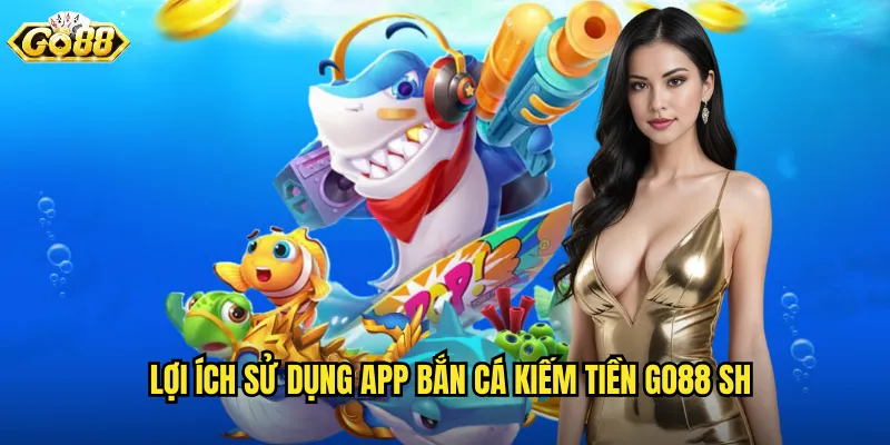 App Bắn Cá Kiếm Tiền Go88 SH - Săn Cá Mọi Lúc Mọi Nơi 3 Lợi ích sử dụng app bắn cá kiếm tiền go88 sh