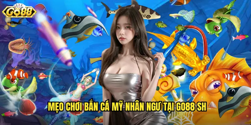 Bắn Cá Mỹ Nhân Ngư Go88 SH - Vẻ Đẹp Huyền Bí Dưới Đáy Đại Dương 3 Mẹo chơi bắn cá mỹ nhân ngư tại go88 sh