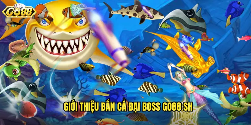 Bắn Cá Đại Boss Go88 SH - Thách Thức Thủy Quái Nhận Jackpot 2 Giới thiệu bắn cá đại boss go88 sh