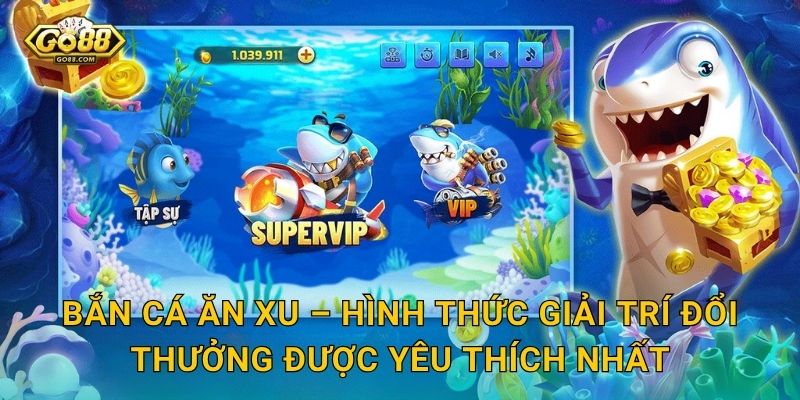 Bắn Cá Ăn Xu Go88 SH – Mỗi Phát Đạn Là Một Cơ Hội Nhân Xu Thưởng 2 Bắn Cá Ăn Xu – Hình Thức Giải Trí Đổi Thưởng Được Yêu Thích Nhất