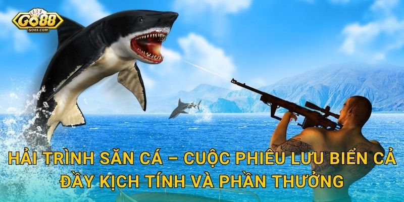 Hải Trình Săn Cá Go88 SH – Dong Thuyền Ra Khơi Chinh Phục Muôn Loài Cá Quý 2 Hải Trình Săn Cá – Cuộc Phiêu Lưu Biển Cả Đầy Kịch Tính Và Phần Thưởng