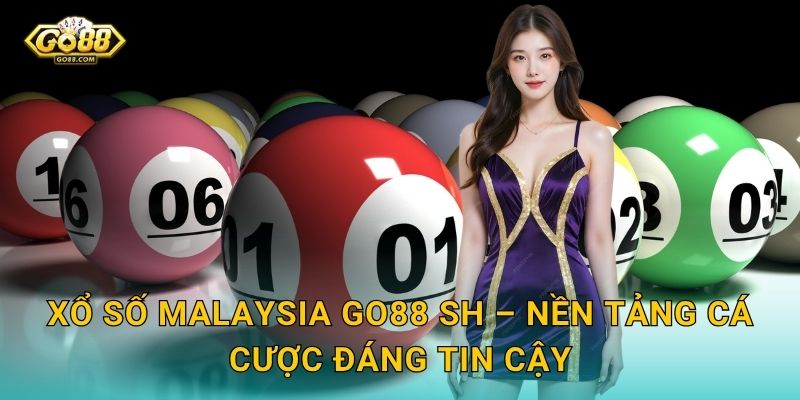 Xổ Số Malaysia Go88 SH – Trò Chơi Quốc Dân Và Cơ Hội Đổi Đời 3 Xổ Số Malaysia Go88 SH – Nền Tảng Cá Cược Đáng Tin Cậy