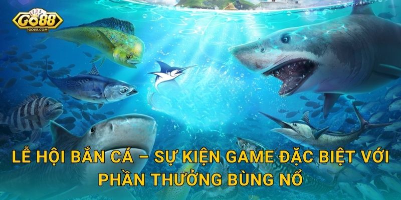Lễ Hội Bắn Cá Go88 SH – Tưng Bừng Khai Hội, Phần Thưởng Mưa Rơi Khắp Nơi 2 Lễ Hội Bắn Cá – Sự Kiện Game Đặc Biệt Với Phần Thưởng Bùng Nổ