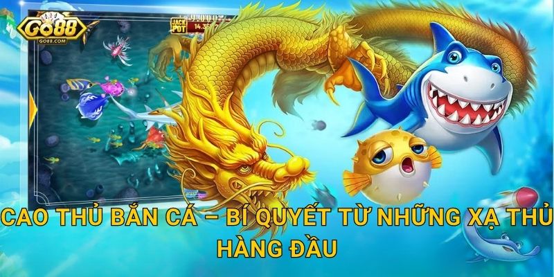 Cao Thủ Bắn Cá Go88 SH – Trau Dồi Kỹ Năng Bắn Cá Đỉnh Cao Và Thắng Không Ngừng 2 Cao Thủ Bắn Cá – Bí Quyết Từ Những Xạ Thủ Hàng Đầu
