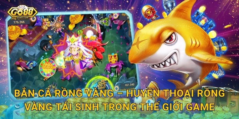Bắn Cá Rồng Vàng Go88 SH – Triệu Hồi Rồng Vàng Phun Lửa, Đốt Cháy Mọi Kỷ Lục Thưởng 2 Bắn Cá Rồng Vàng – Huyền Thoại Rồng Vàng Tái Sinh Trong Thế Giới Game