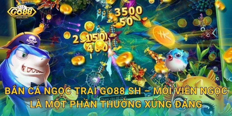 Bắn Cá Ngọc Trai Go88 SH – Tìm Kiếm Viên Ngọc Quý Giữa Lòng Đại Dương 3 Bắn Cá Ngọc Trai Go88 SH – Mỗi Viên Ngọc Là Một Phần Thưởng Xứng Đáng