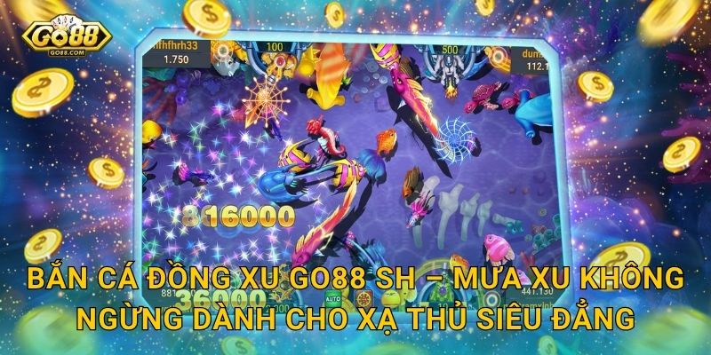Bắn Cá Đồng Xu Go88 SH – Chuyển Hóa Mỗi Phát Đạn Thành Cơn Mưa Đồng Xu 3 Bắn Cá Đồng Xu Go88 SH – Mưa Xu Không Ngừng Dành Cho Xạ Thủ Siêu Đẳng