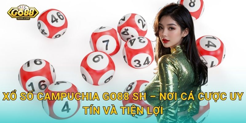 Xổ Số Campuchia Go88 SH – Bí Quyết Chơi Và Cơ Hội Trúng Thưởng Hấp Dẫn 3 Xổ Số Campuchia Go88 SH – Nơi Cá Cược Uy Tín Và Tiện Lợi