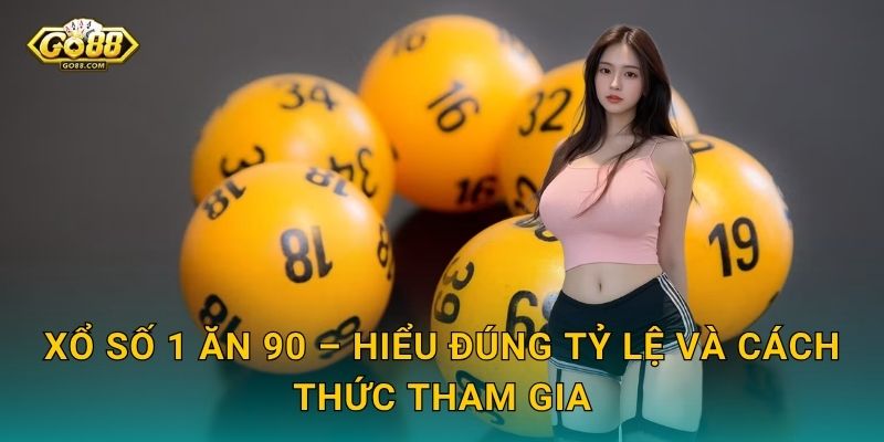 Xổ Số 1 Ăn 90 Go88 SH – Cơ Hội Nhân 90 Lần Số Tiền Đặt Cược 2 Xổ Số 1 Ăn 90 – Hiểu Đúng Tỷ Lệ Và Cách Thức Tham Gia