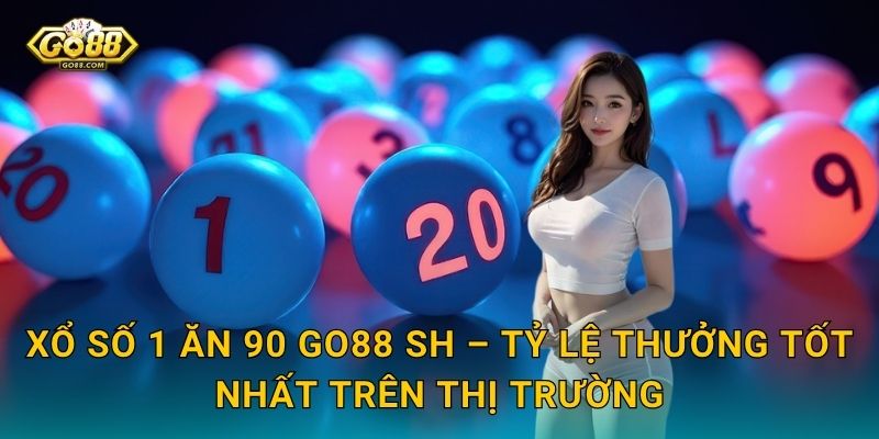 Xổ Số 1 Ăn 90 Go88 SH – Cơ Hội Nhân 90 Lần Số Tiền Đặt Cược 3 Xổ Số 1 Ăn 90 Go88 SH – Tỷ Lệ Thưởng Tốt Nhất Trên Thị Trường