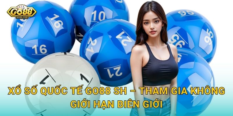 Xổ Số Quốc Tế Go88 SH – Vé Số Toàn Cầu Ngay Trong Tầm Tay Bạn 3 Xổ Số Quốc Tế Go88 SH – Tham Gia Không Giới Hạn Biên Giới