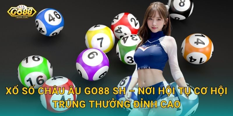Xổ Số Châu Âu Go88 SH – Chinh Phục Giải Thưởng Khổng Lồ Từ Lục Địa Già 3 Xổ Số Châu Âu Go88 SH – Nơi Hội Tụ Cơ Hội Trúng Thưởng Đỉnh Cao