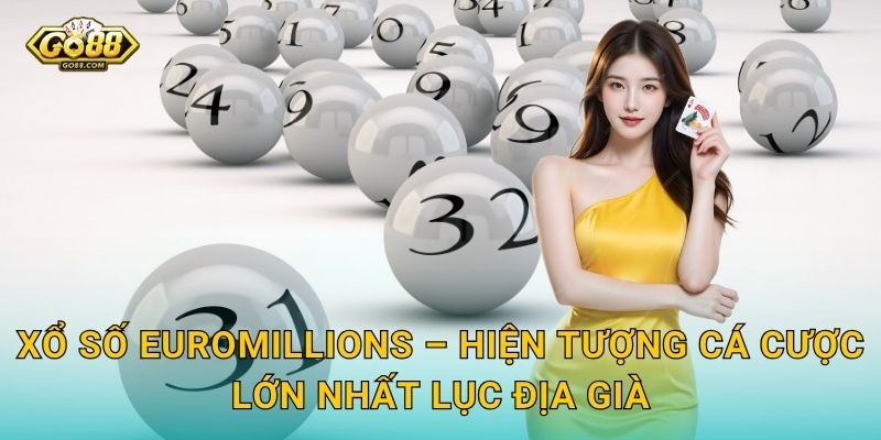 Xổ Số EuroMillions Go88 SH – Jackpot Châu Âu Đổi Đời Đang Chờ Bạn 2 Xổ Số EuroMillions – Hiện Tượng Cá Cược Lớn Nhất Lục Địa Già
