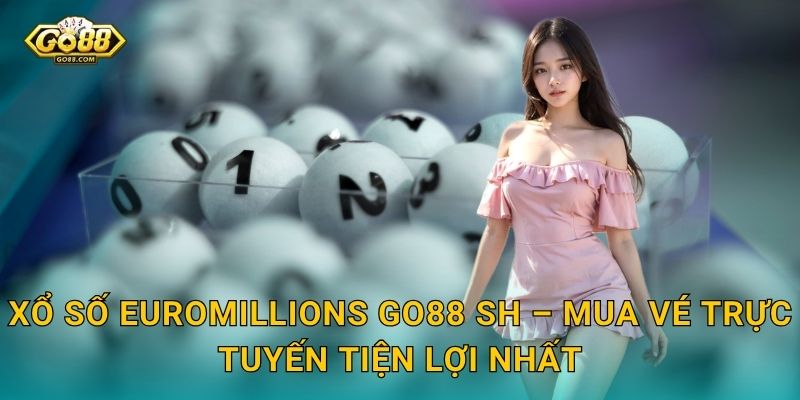 Xổ Số EuroMillions Go88 SH – Jackpot Châu Âu Đổi Đời Đang Chờ Bạn 3 Xổ Số EuroMillions Go88 SH – Mua Vé Trực Tuyến Tiện Lợi Nhất