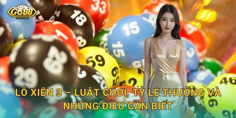 Lô Xiên 3 Go88 SH – Ghép 3 Con Số, Nhân Bội Phần Thưởng Hấp Dẫn 2 Lô Xiên 3 – Luật Chơi, Tỷ Lệ Thưởng Và Những Điều Cần Biết