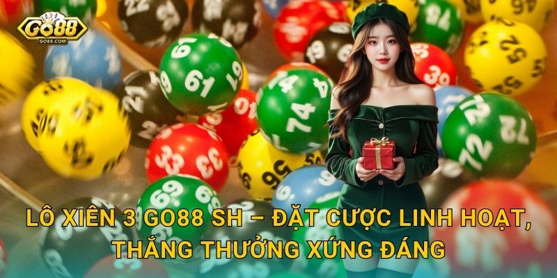 Lô Xiên 3 Go88 SH – Ghép 3 Con Số, Nhân Bội Phần Thưởng Hấp Dẫn 3 Lô Xiên 3 Go88 SH – Đặt Cược Linh Hoạt, Thắng Thưởng Xứng Đáng