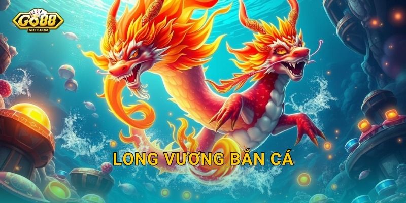Long Vương Bắn Cá Go88 SH – Thức Tỉnh Rồng Biển Và Săn Về Bội Thu 1 Long Vương Bắn Cá Go88 SH – Thức Tỉnh Rồng Biển Và Săn Về Bội Thu