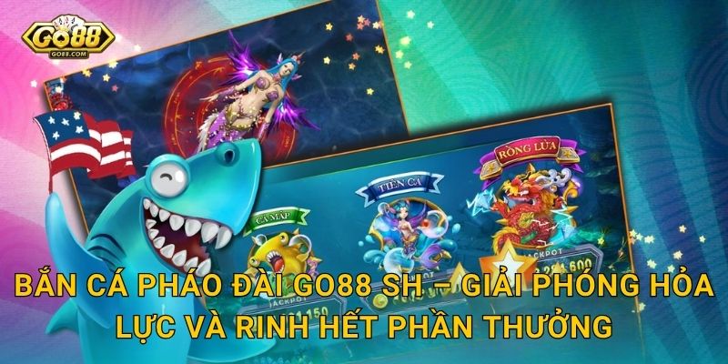 Bắn Cá Pháo Đài Go88 SH – Công Thành Hạ Trại Dưới Lòng Đại Dương 3 Bắn Cá Pháo Đài Go88 SH – Giải Phóng Hỏa Lực Và Rinh Hết Phần Thưởng