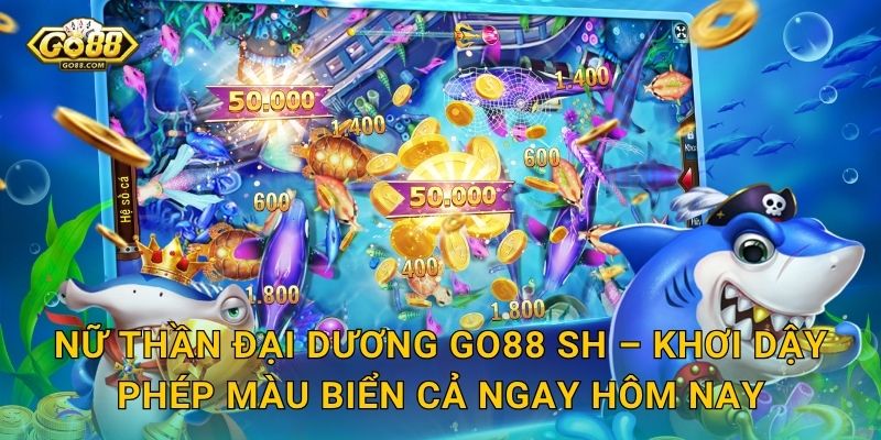 Nữ Thần Đại Dương Go88 SH – Huyền Thoại Biển Cả Và Kho Báu Bất Tận 3 Nữ Thần Đại Dương Go88 SH – Khơi Dậy Phép Màu Biển Cả Ngay Hôm Nay